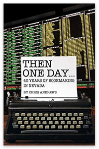 Then One Day: 40 Years of Bookmaking in Nevada by Chris Andrews