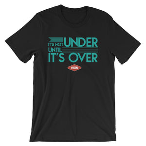 It's Not Under Until It's Over T-Shirt