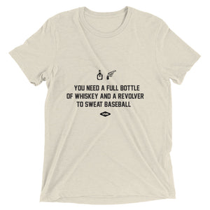You Need A Full Bottle Of Whiskey And A Revolver To Sweat Baseball t-shirt