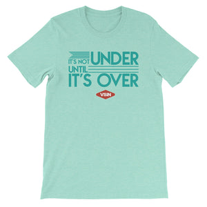 It's Not Under Until It's Over T-Shirt